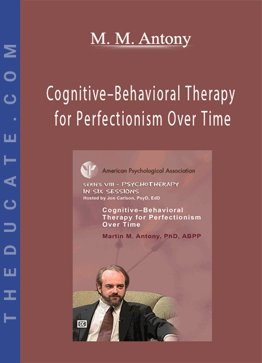 Cognitive-Behavioral Therapy for Perfectionism Over Time - M. M. Antony