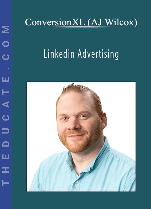 ConversionXL (AJ Wilcox) - Linkedin Advertising