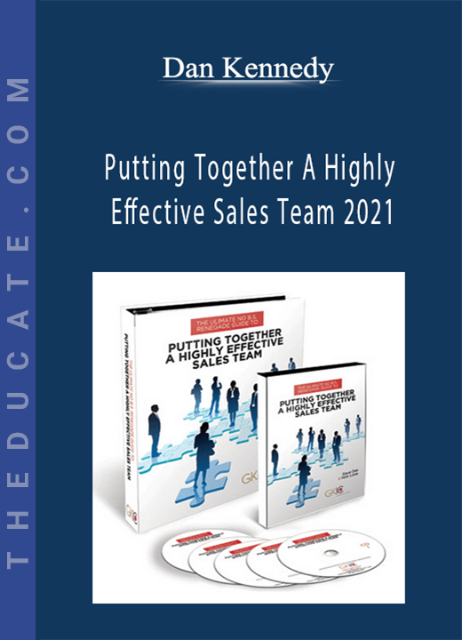 Dan Kennedy - Putting Together A Highly Effective Sales Team 2021