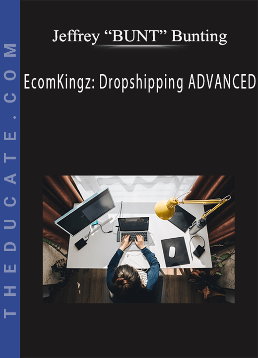 Jeffrey “BUNT” Bunting - EcomKingz: Dropshipping ADVANCED