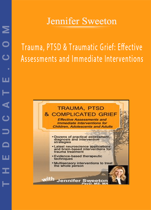 Jennifer Sweeton - Trauma, PTSD & Traumatic Grief: Effective Assessments and Immediate Interventions