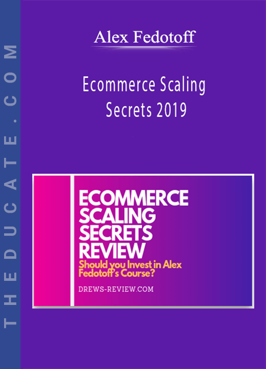 Ecommerce Scaling Secrets 2019 - Alex Fedotoff