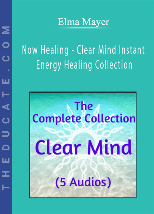Elma Mayer - Now Healing - Clear Mind Instant Energy Healing Collection