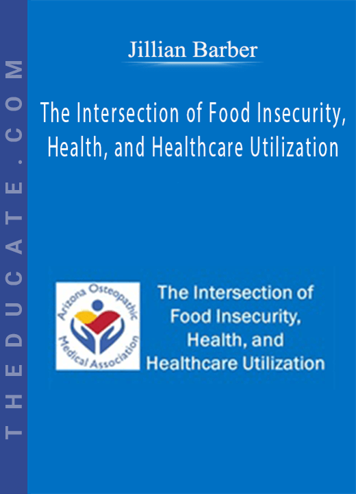 Jillian Barber - The Intersection of Food Insecurity, Health, and Healthcare Utilization