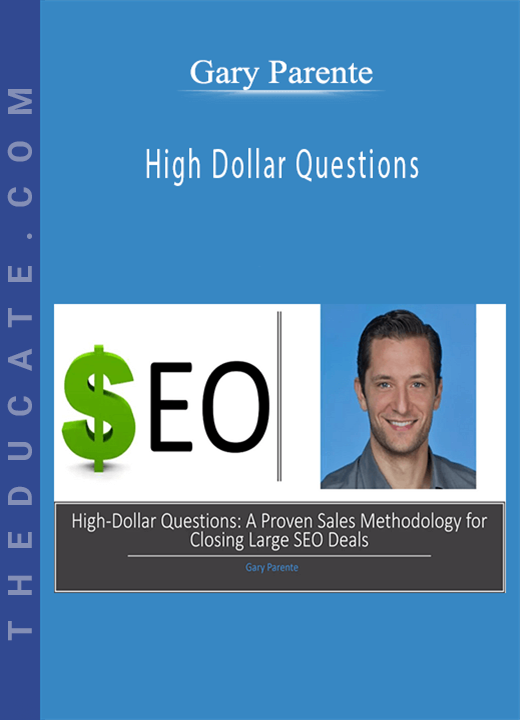 Gary Parente - High Dollar Questions: A Proven Sales Methodology for Closing Large SEO Deals