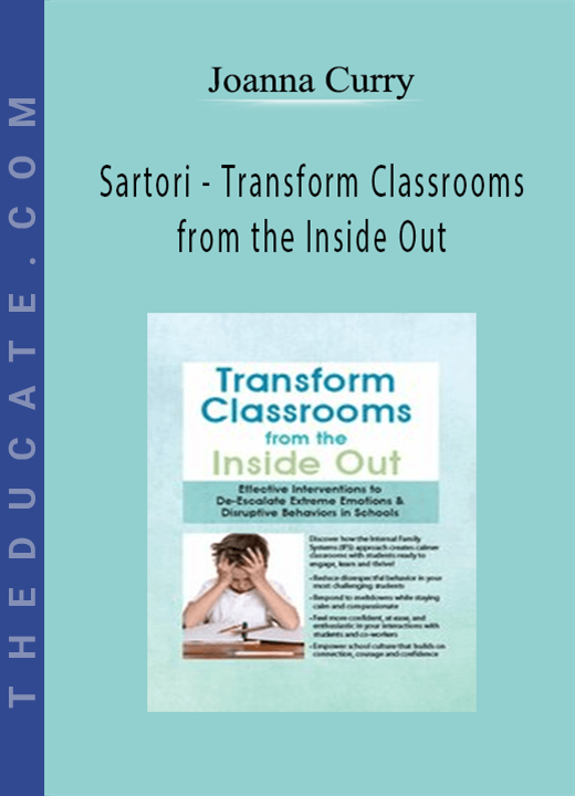 Joanna Curry-Sartori - Transform Classrooms from the Inside Out: Effective Interventions to De-Escalate Extreme Emotions & Disruptive Behaviors in Schools