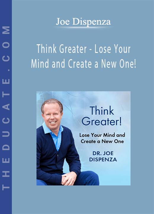 Joe Dispenza - Think Greater - Lose Your Mind and Create a New One!
