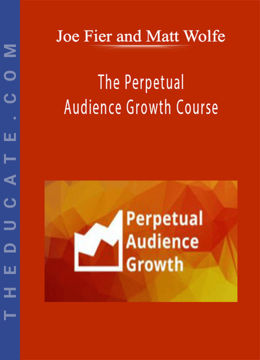 Joe Fier and Matt Wolfe - The Perpetual Audience Growth Course