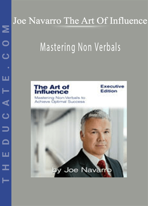 Joe Navarro The Art Of Influence - Mastering Non Verbals
