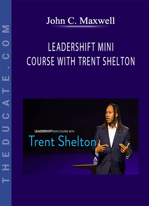 John C. Maxwell - LEADERSHIFT MINI COURSE WITH TRENT SHELTON