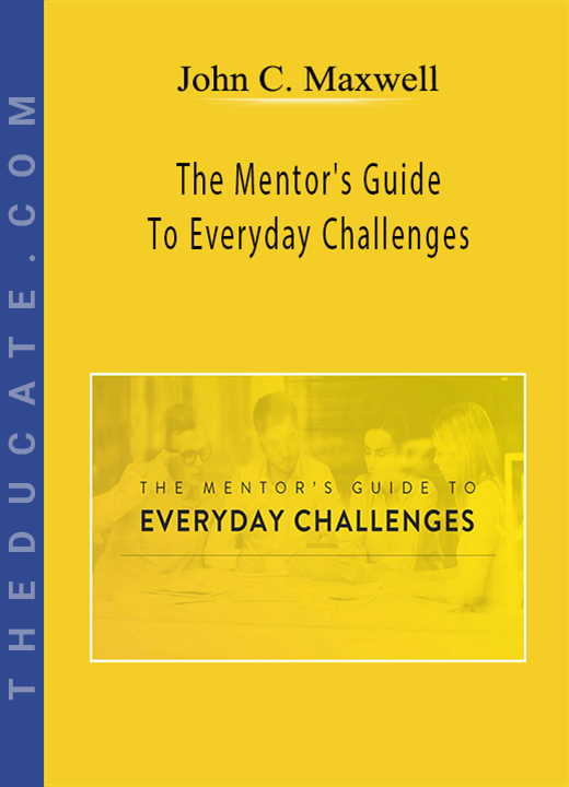 John C. Maxwell - The Mentor’s Guide To Everyday Challenges