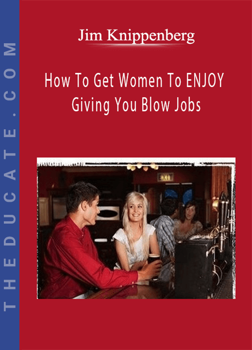 Jim Knippenberg - How To Get Women To ENJOY Giving You Blow Jobs