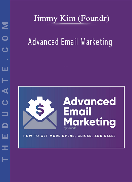 Jimmy Kim (Foundr) - Advanced Email Marketing