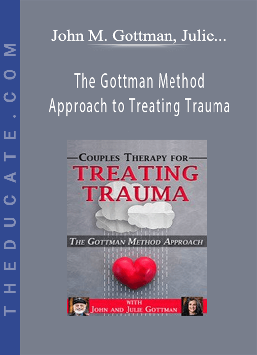 John M. Gottman, Julie Schwartz Gottman - The Gottman Method Approach to Treating Trauma