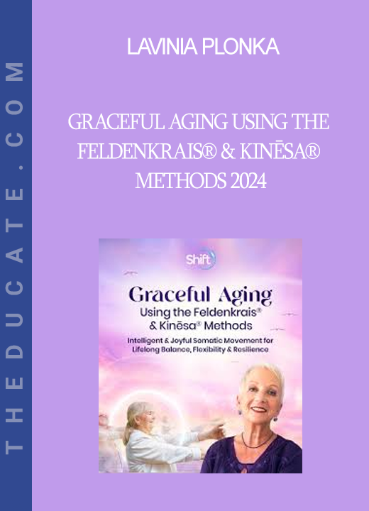 Lavinia Plonka - Graceful Aging Using the Feldenkrais® & Kinēsa® Methods 2024