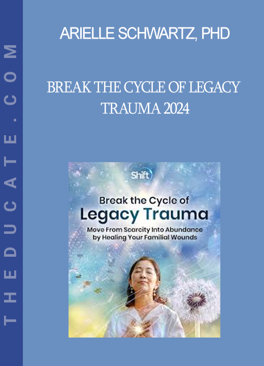 Arielle Schwartz PhD - Break the Cycle of Legacy Trauma 2024