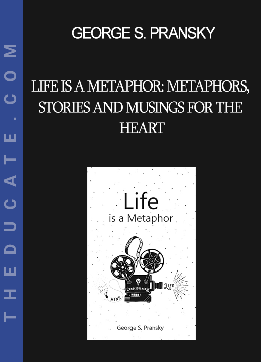 George S. Pransky - Life is a metaphor: metaphors Stories and Musings for the Heart