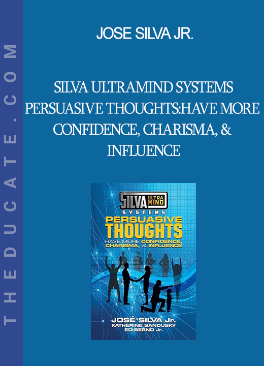 Jose Silva Jr. - Silva Ultramind Systems Persuasive Thoughts: Have More Confidence Charisma & Influence