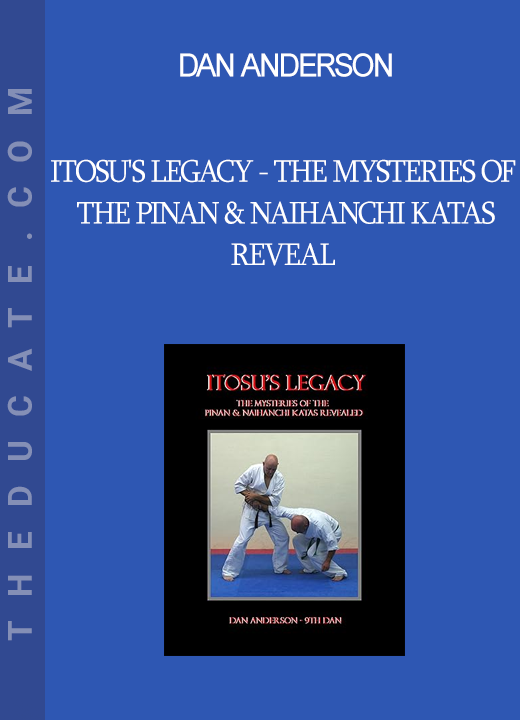 Dan Anderson - Itosu's Legacy - The Mysteries of the Pinan & Naihanchi Katas Reveal