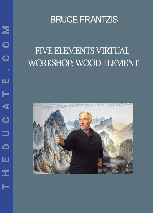 Bruce Frantzis - Five Elements Virtual Workshop: Wood Element