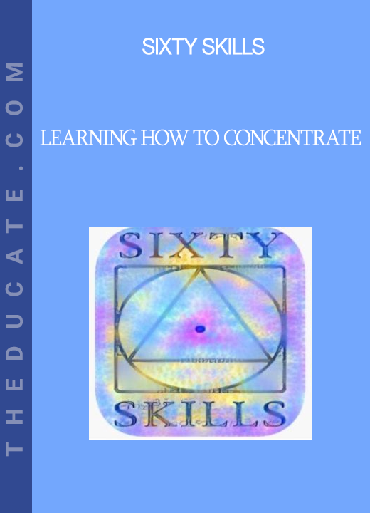 Sixty Skills - Learning How to Concentrate