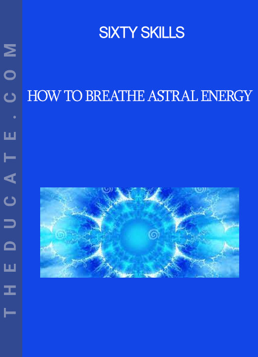 Sixty Skills - How to Breathe Astral Energy