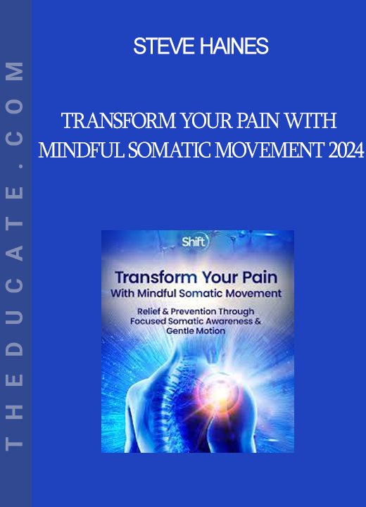 Steve Haines - Transform Your Pain With Mindful Somatic Movement 2024