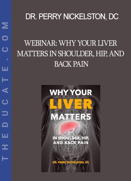 Dr. Perry Nickelston DC - Webinar: Why Your Liver Matters In Shoulder Hip and Back Pain
