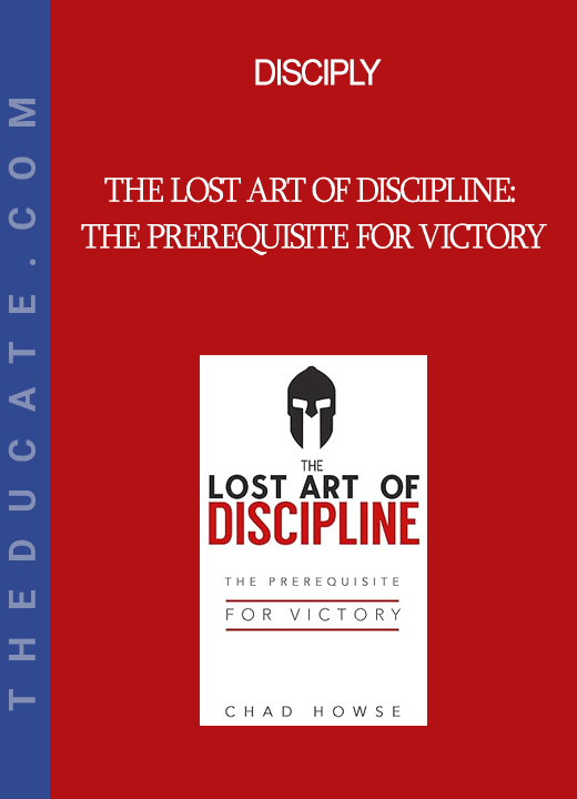 Disciply - The Lost Art of Discipline: The Prerequisite for Victory