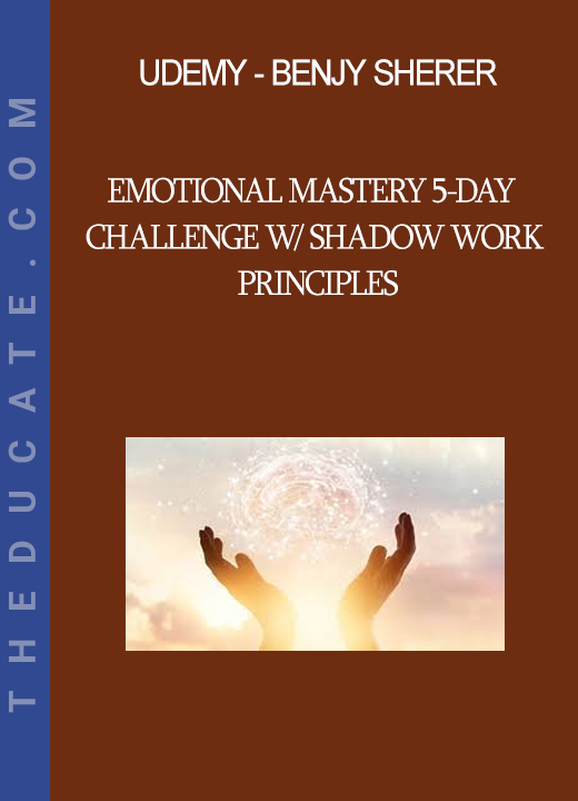 Udemy - Benjy Sherer - Emotional Mastery 5-Day Challenge w/ Shadow Work Principles