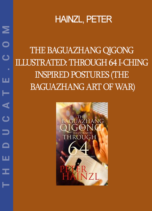Hainzl Peter - The Baguazhang Qigong Illustrated: through 64 I-Ching inspired Postures (The Baguazhang Art of War)