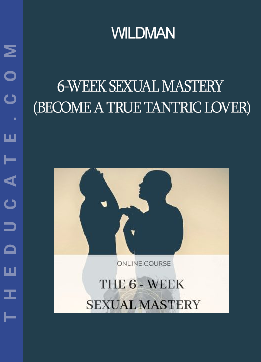 Wildman - 6-Week Sexual Mastery (become a true Tantric Lover)