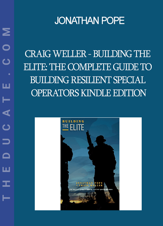 Jonathan Pope - Craig Weller - Building the Elite: The Complete Guide to Building Resilient Special Operators Kindle Edition