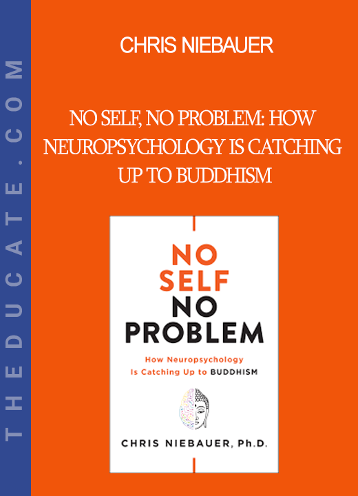 Chris Niebauer - No Self No Problem: How Neuropsychology is Catching Up to Buddhism