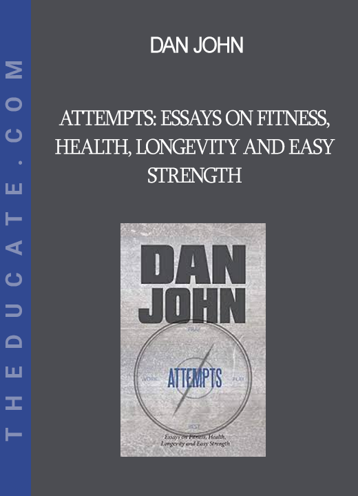 Dan John - Attempts: Essays on Fitness Health Longevity and Easy Strength