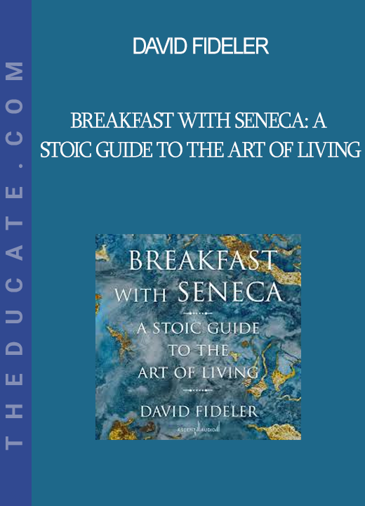 David Fideler - Breakfast with Seneca: A Stoic Guide to the Art of Living