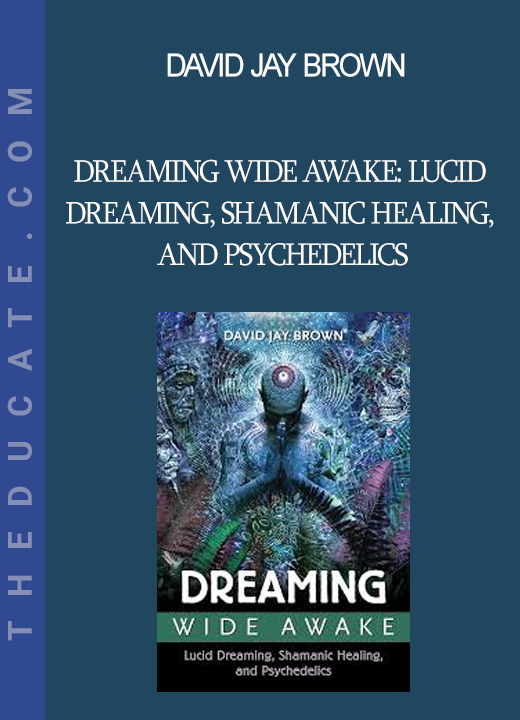 David Jay Brown - Dreaming Wide Awake: Lucid Dreaming Shamanic Healing and Psychedelics