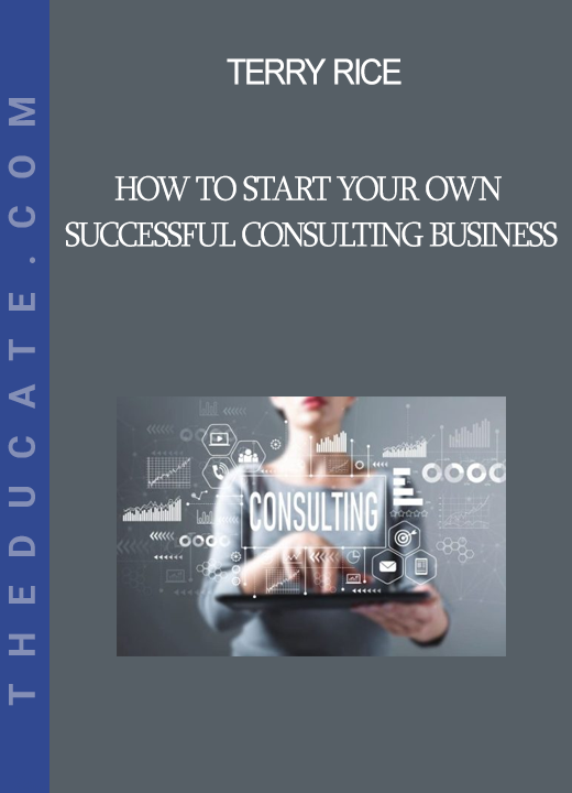Terry Rice - How to Start Your Own Successful Consulting Business