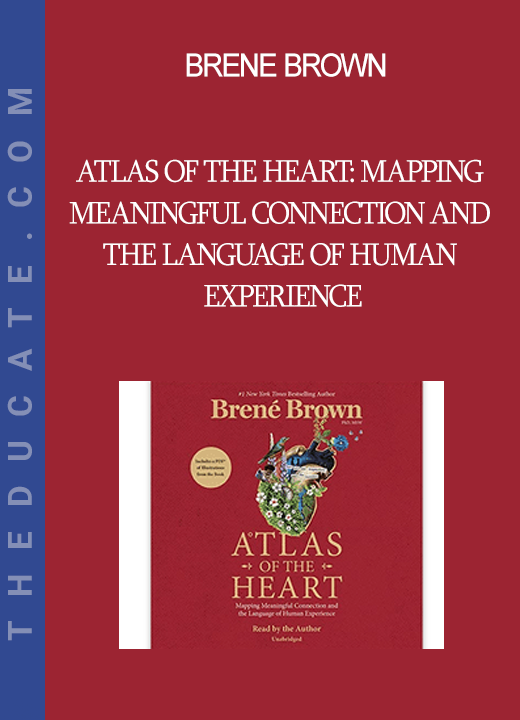 Brene Brown - Atlas of the Heart: Mapping Meaningful Connection and the Language of Human Experience