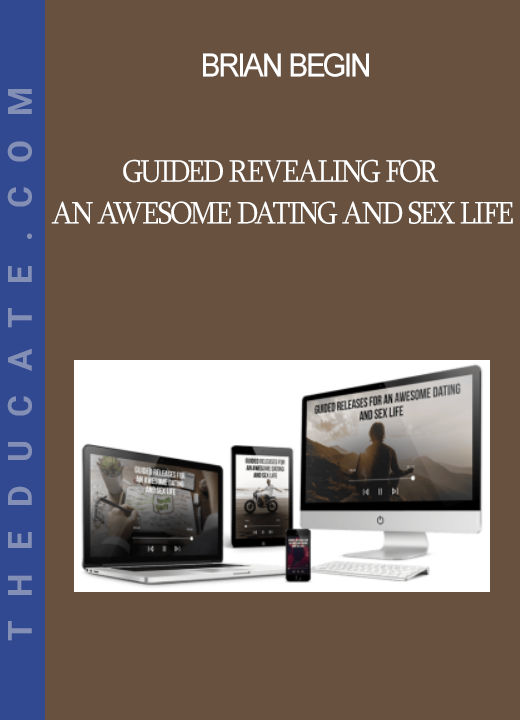 Brian Begin - Guided Revealing For An Awesome Dating and Sex Life