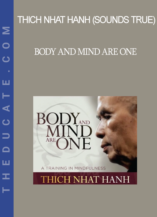 Thich Nhat Hanh (Sounds True) - Body and Mind Are One